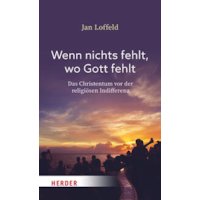 Wenn nichts fehlt, wo Gott fehlt