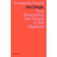 Die Dinge. Eine Geschichte der Frauen in 100 Objekten