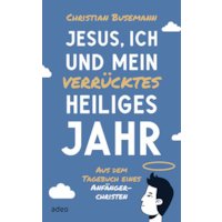 Jesus, ich und mein verrücktes heiliges Jahr