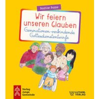 Wir feiern unseren Glauben. Generationen-verbindende Gottesd